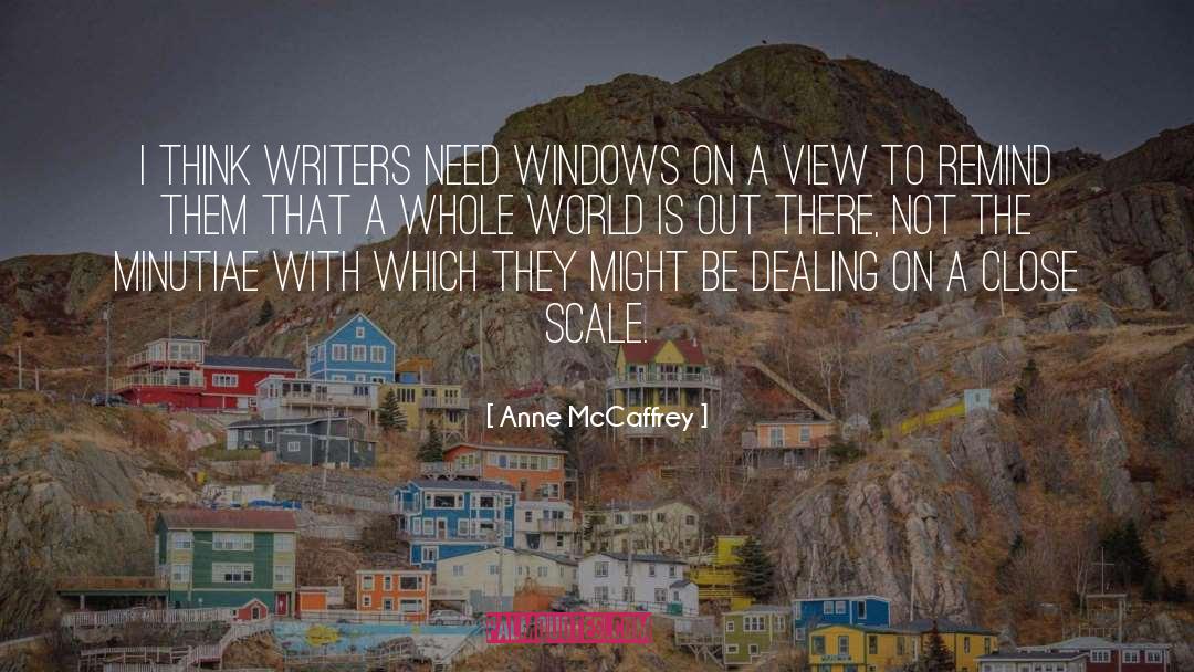 Anne McCaffrey Quotes: I think writers need windows