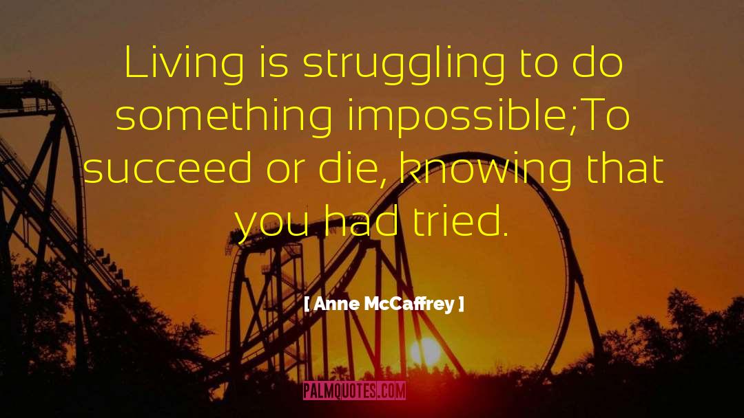 Anne McCaffrey Quotes: Living is struggling to do