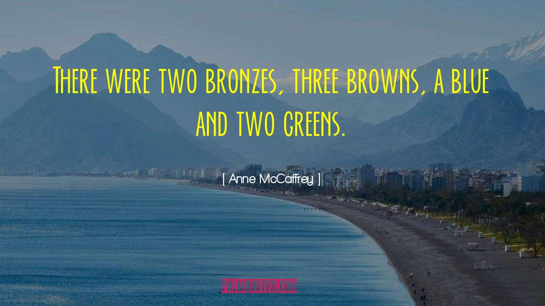 Anne McCaffrey Quotes: There were two bronzes, three