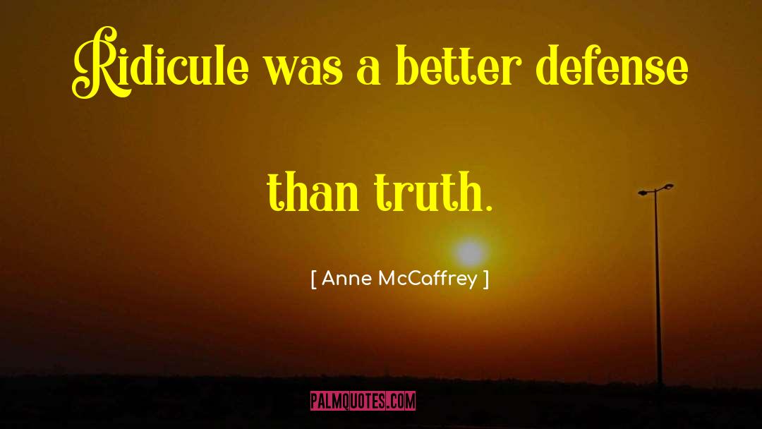 Anne McCaffrey Quotes: Ridicule was a better defense