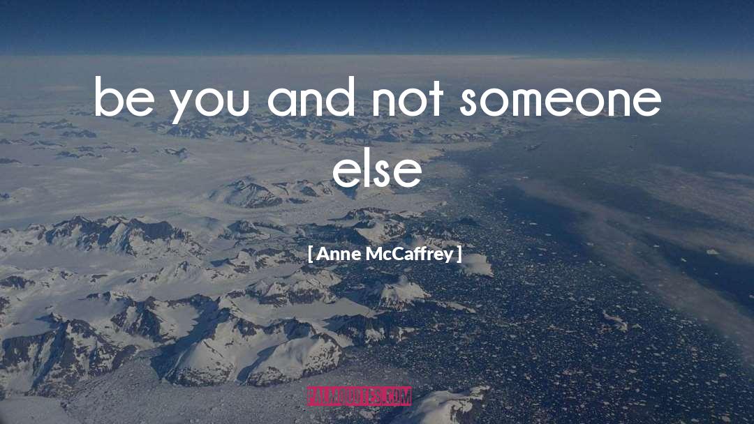 Anne McCaffrey Quotes: be you and not someone