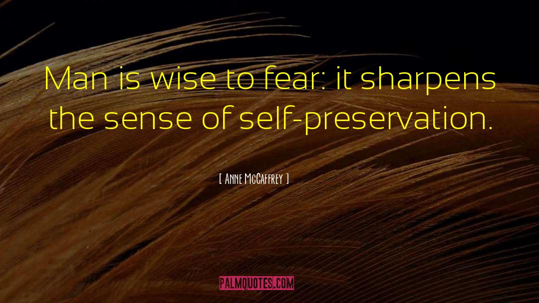 Anne McCaffrey Quotes: Man is wise to fear: