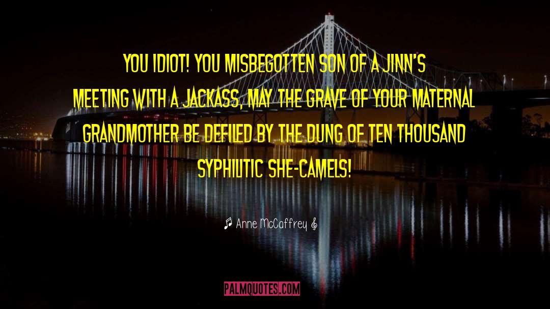 Anne McCaffrey Quotes: You idiot! You misbegotten son