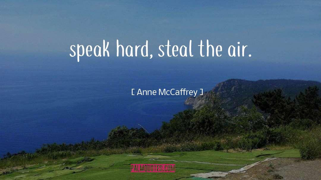 Anne McCaffrey Quotes: speak hard, steal the air.