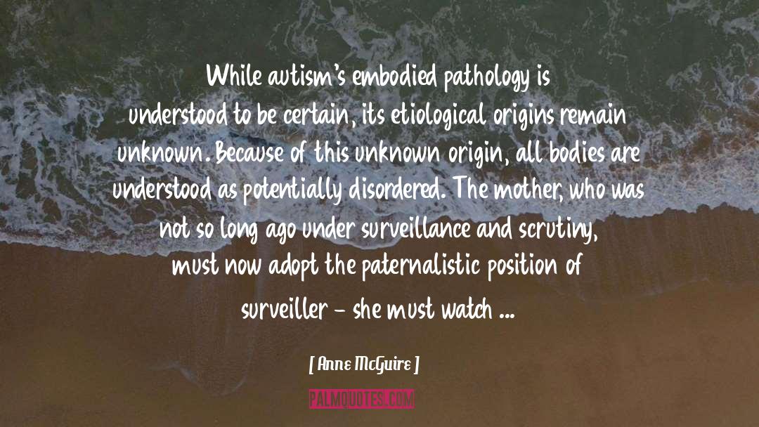 Anne McGuire Quotes: While autism's embodied pathology is