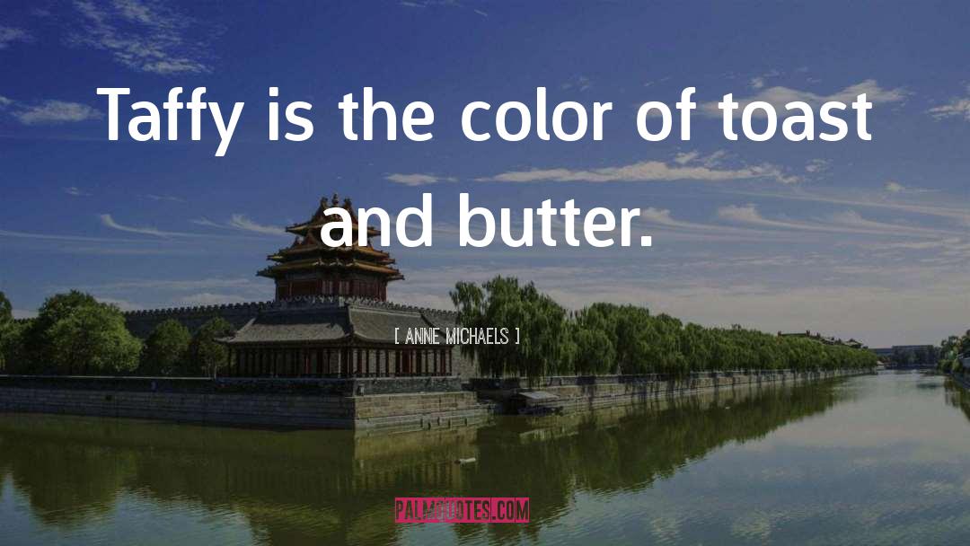 Anne Michaels Quotes: Taffy is the color of
