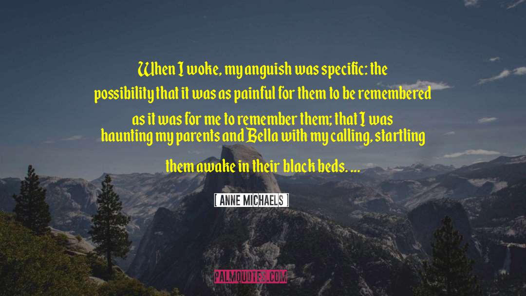 Anne Michaels Quotes: When I woke, my anguish
