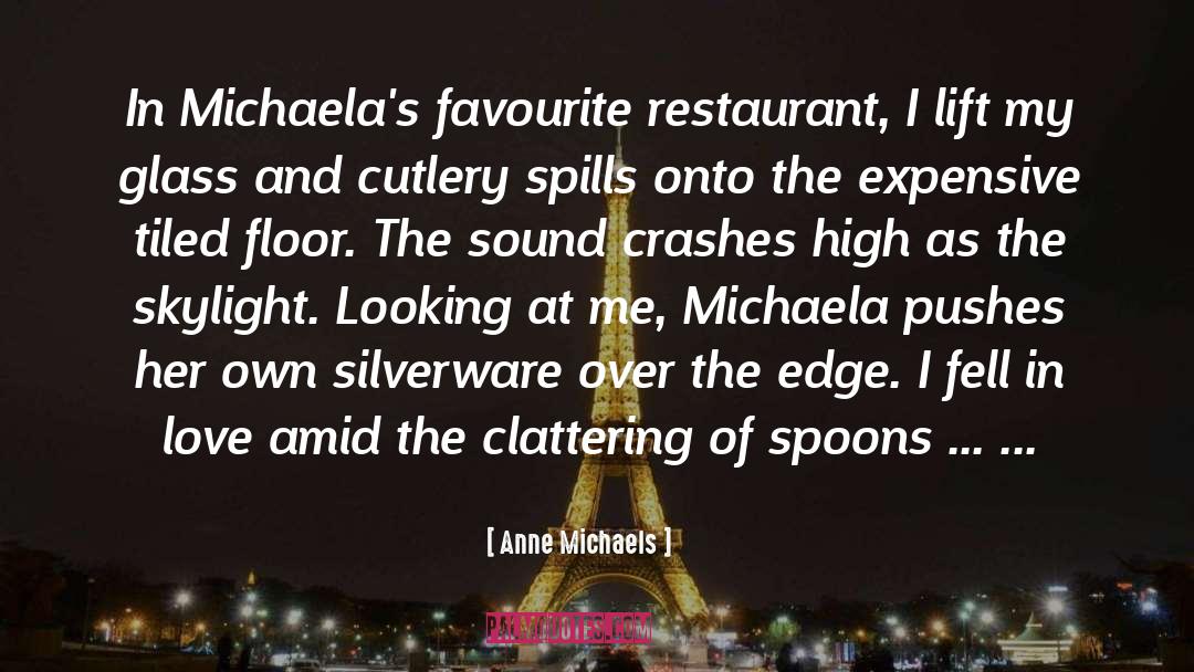 Anne Michaels Quotes: In Michaela's favourite restaurant, I