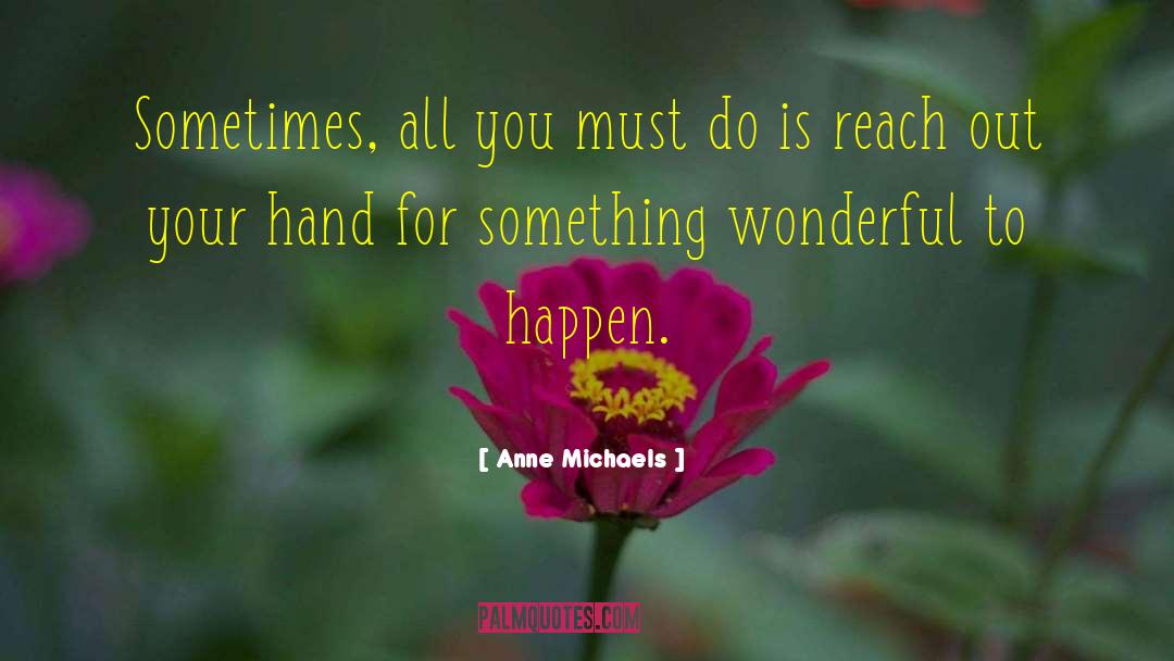 Anne Michaels Quotes: Sometimes, all you must do