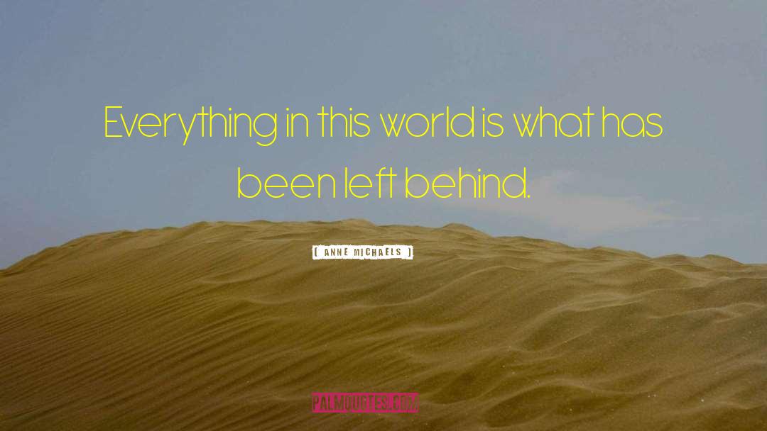 Anne Michaels Quotes: Everything in this world is