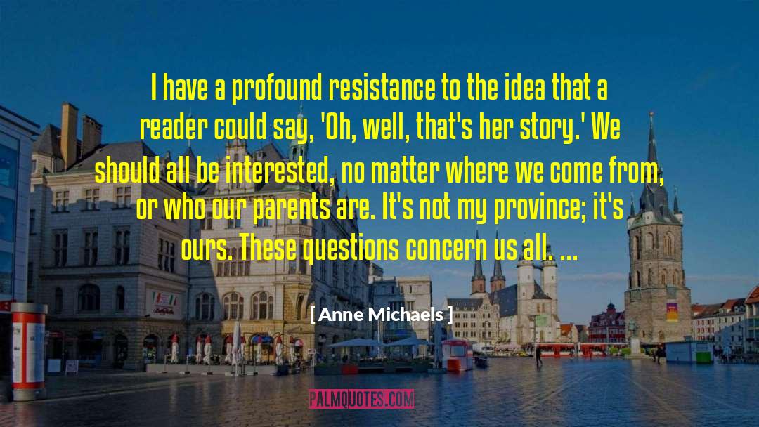 Anne Michaels Quotes: I have a profound resistance