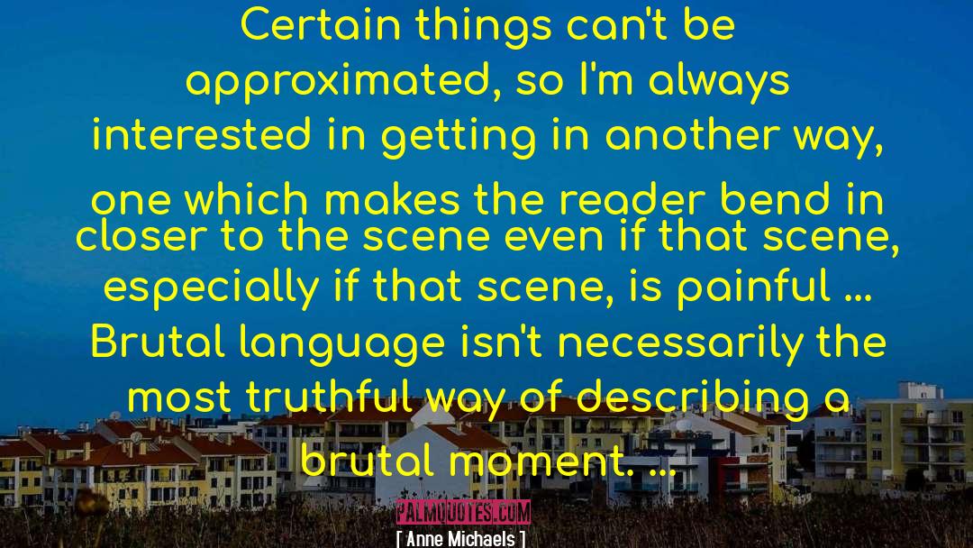 Anne Michaels Quotes: Certain things can't be approximated,
