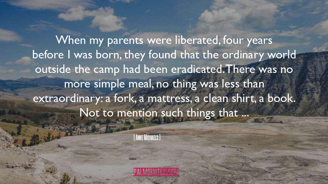 Anne Michaels Quotes: When my parents were liberated,