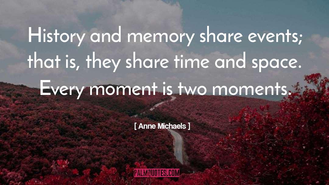 Anne Michaels Quotes: History and memory share events;