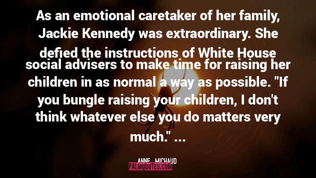 Anne  Michaud Quotes: As an emotional caretaker of