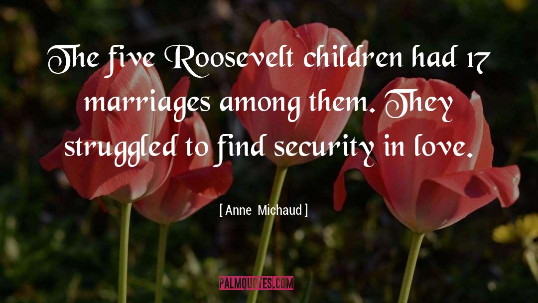 Anne  Michaud Quotes: The five Roosevelt children had