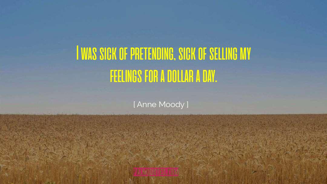 Anne Moody Quotes: I was sick of pretending,