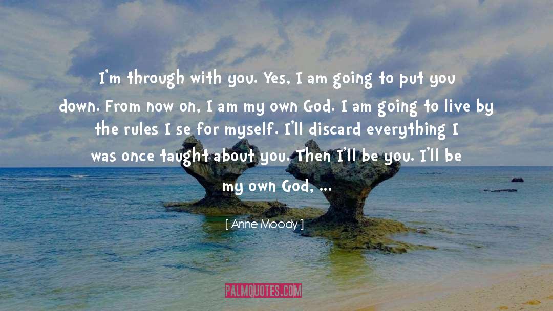 Anne Moody Quotes: I'm through with you. Yes,