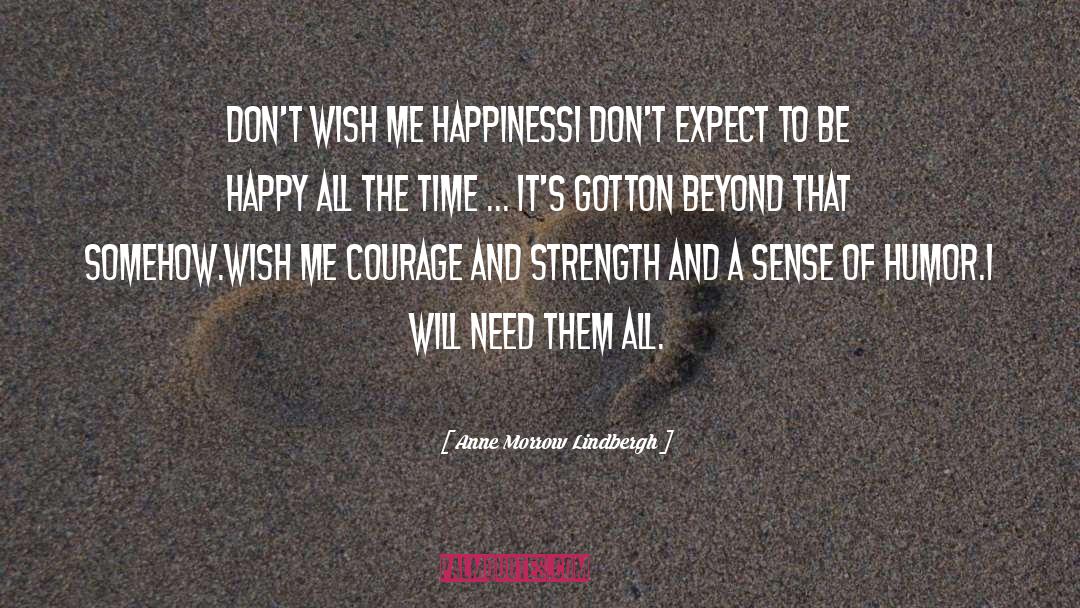 Anne Morrow Lindbergh Quotes: Don't wish me happiness<br>I don't