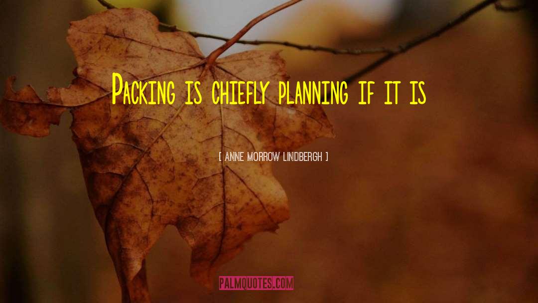 Anne Morrow Lindbergh Quotes: Packing is chiefly planning <br>