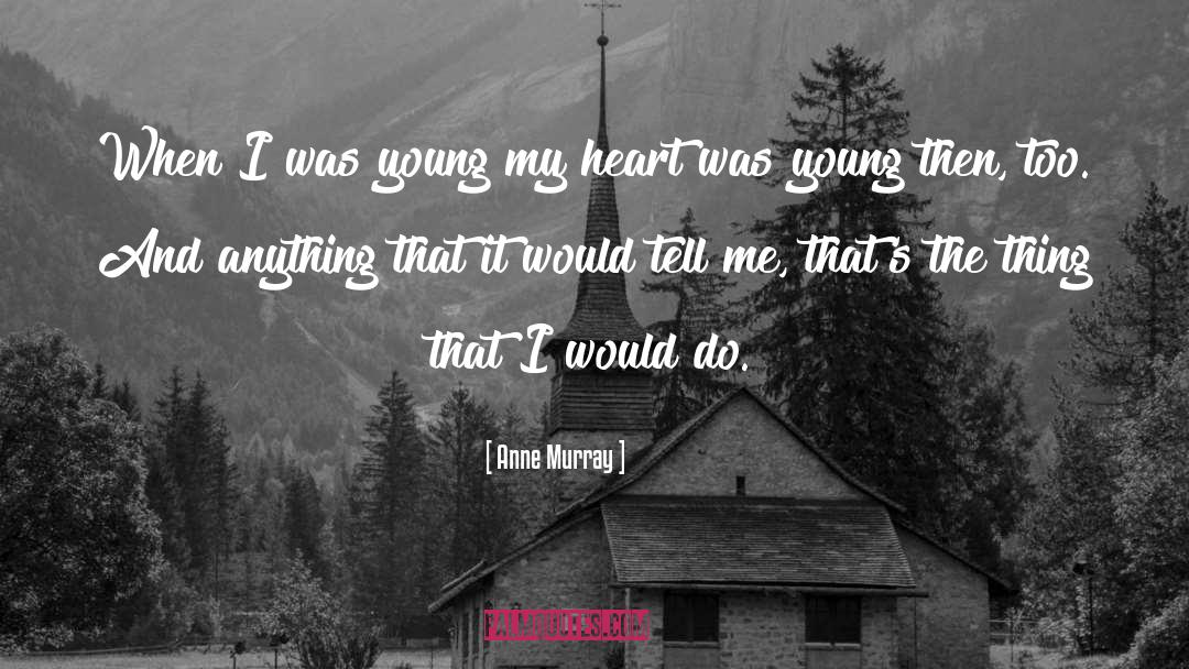 Anne Murray Quotes: When I was young my