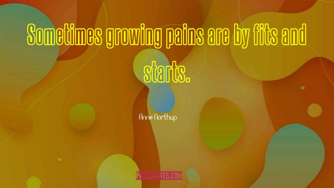 Anne Northup Quotes: Sometimes growing pains are by