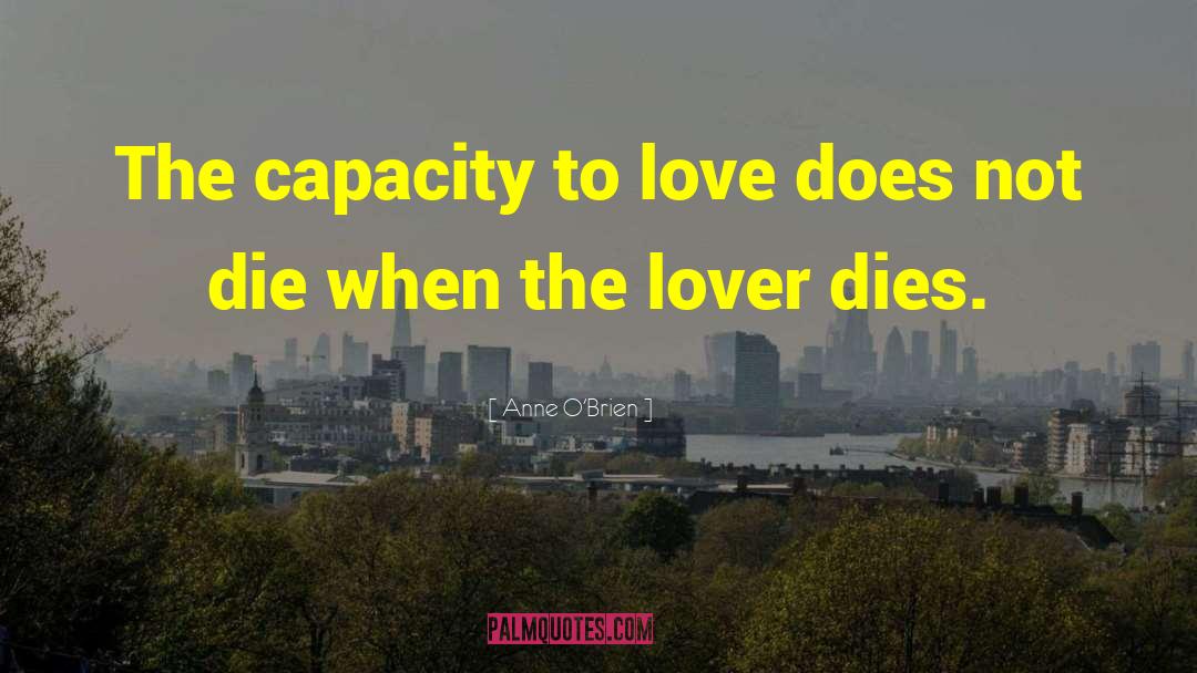 Anne O'Brien Quotes: The capacity to love does