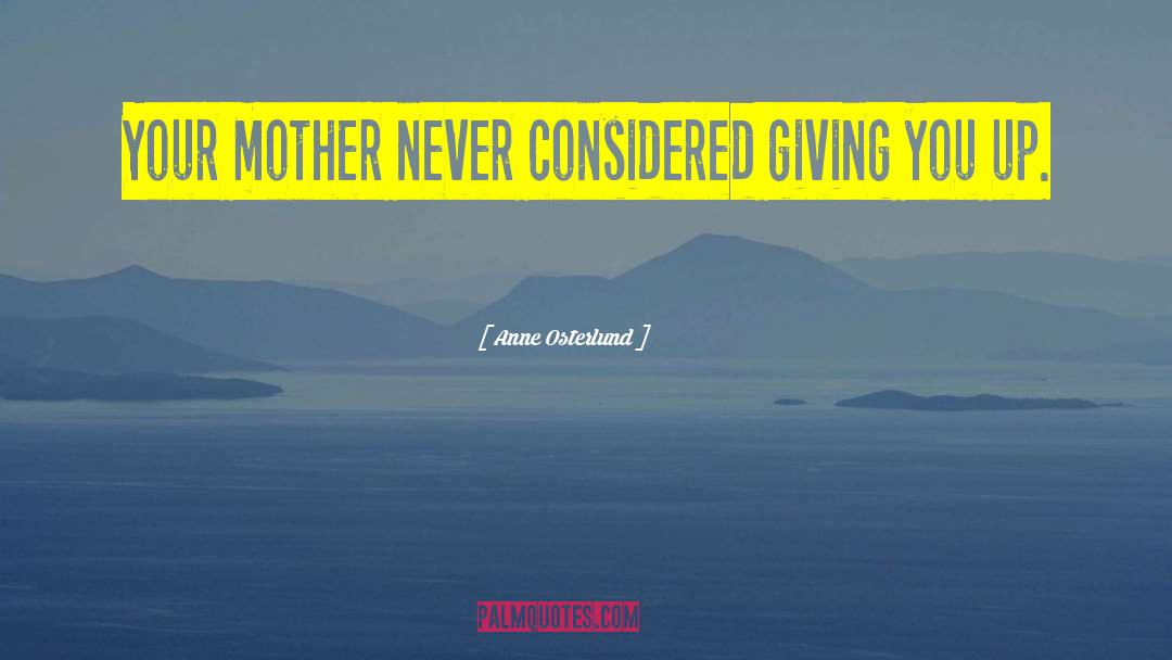 Anne Osterlund Quotes: Your mother never considered giving