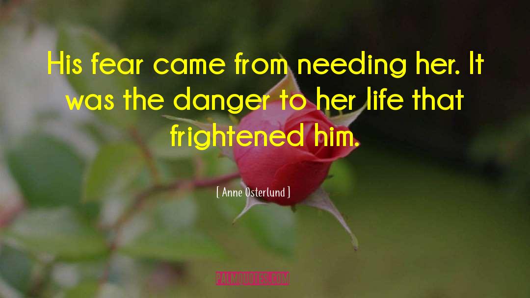 Anne Osterlund Quotes: His fear came from needing