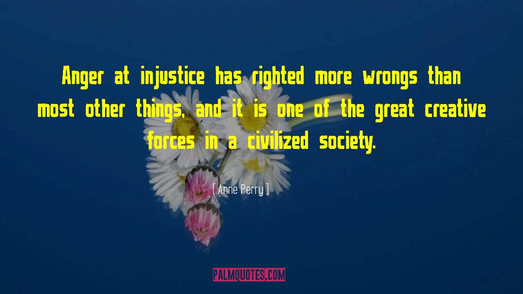 Anne Perry Quotes: Anger at injustice has righted