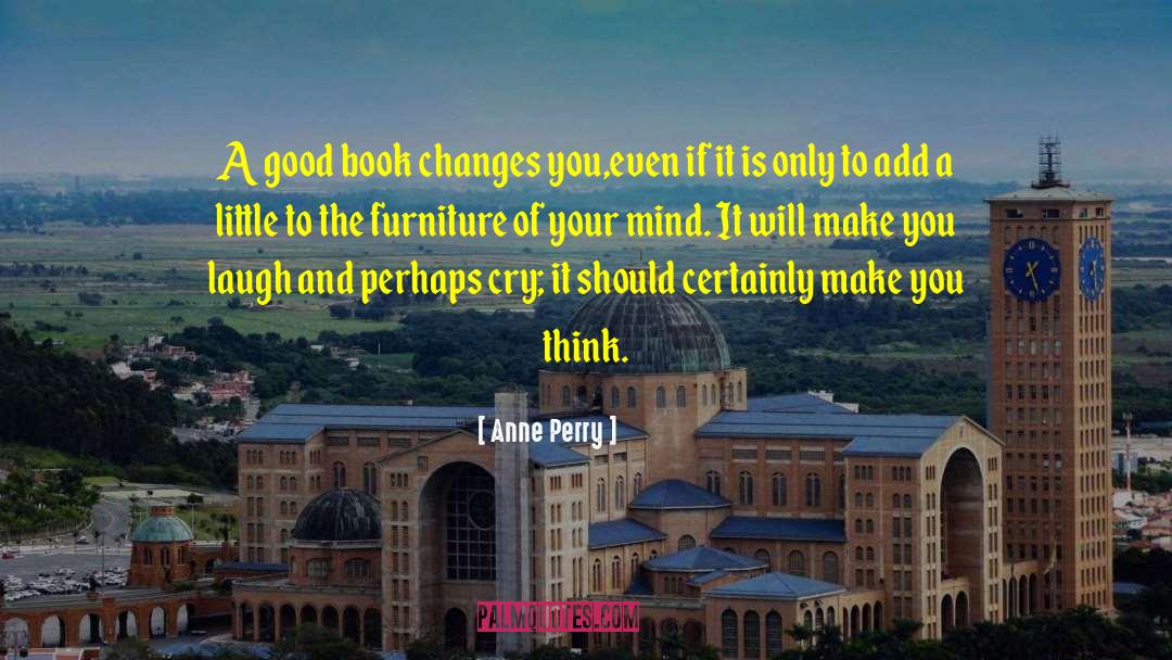 Anne Perry Quotes: A good book changes you,even