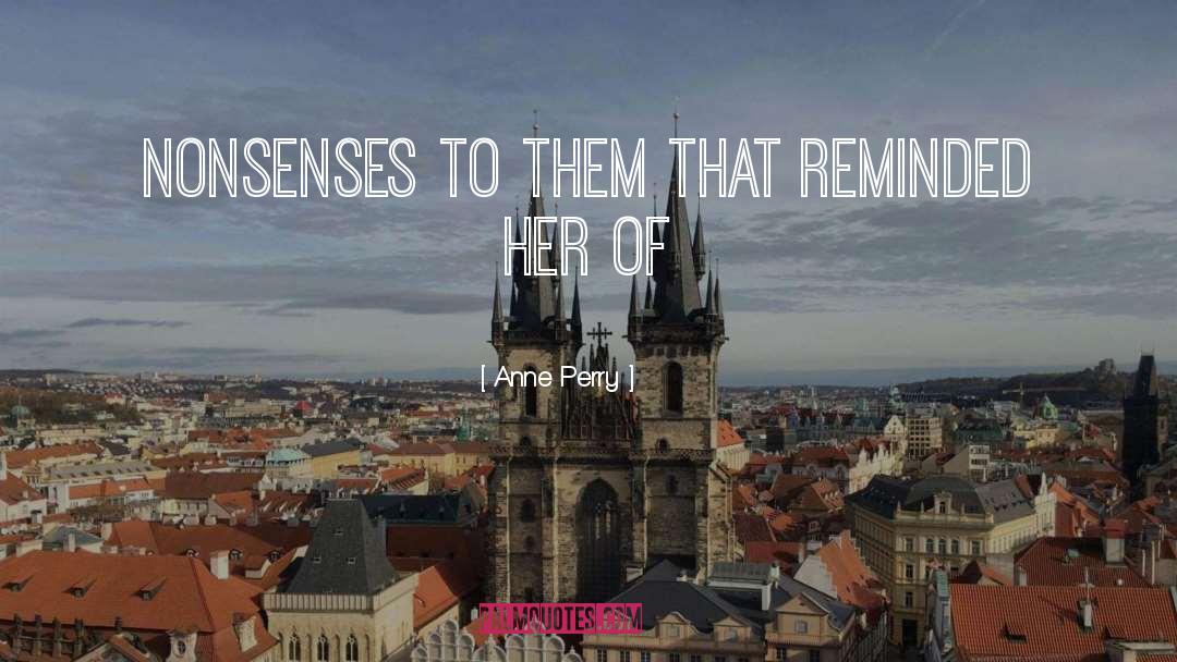 Anne Perry Quotes: nonsenses to them that reminded