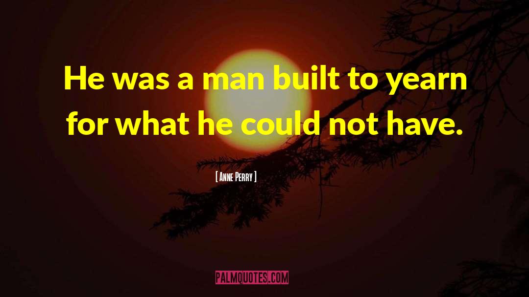 Anne Perry Quotes: He was a man built