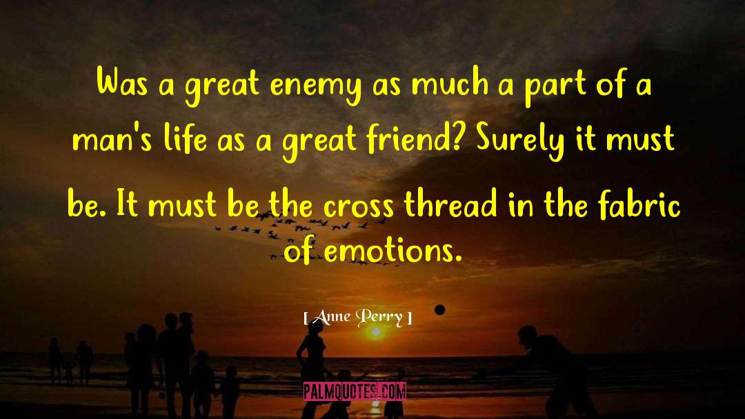 Anne Perry Quotes: Was a great enemy as