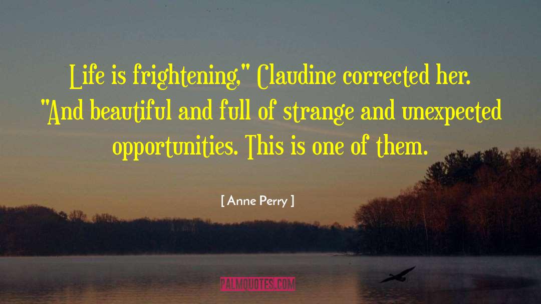 Anne Perry Quotes: Life is frightening,