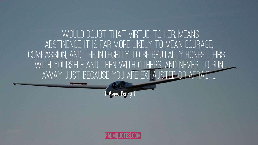 Anne Perry Quotes: I would doubt that virtue,