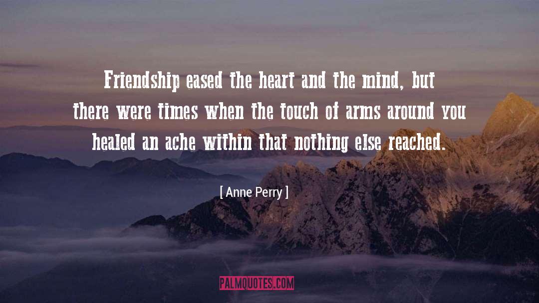 Anne Perry Quotes: Friendship eased the heart and