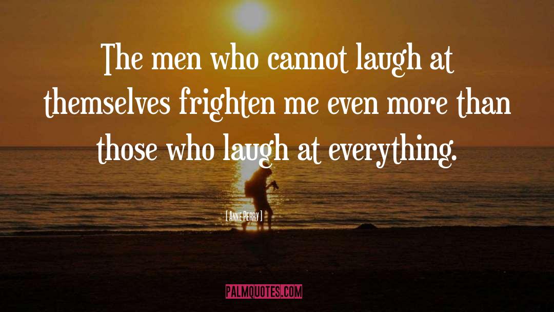 Anne Perry Quotes: The men who cannot laugh