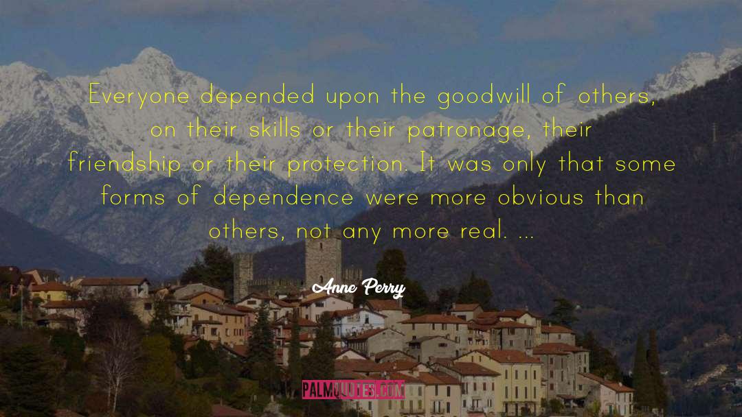 Anne Perry Quotes: Everyone depended upon the goodwill