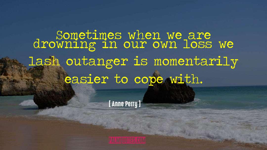 Anne Perry Quotes: Sometimes when we are drowning