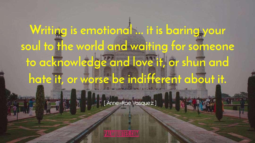 Anne-Rae Vasquez Quotes: Writing is emotional ... it