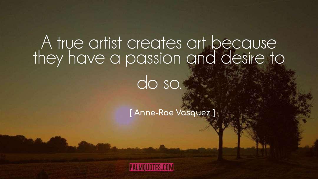 Anne-Rae Vasquez Quotes: A true artist creates art
