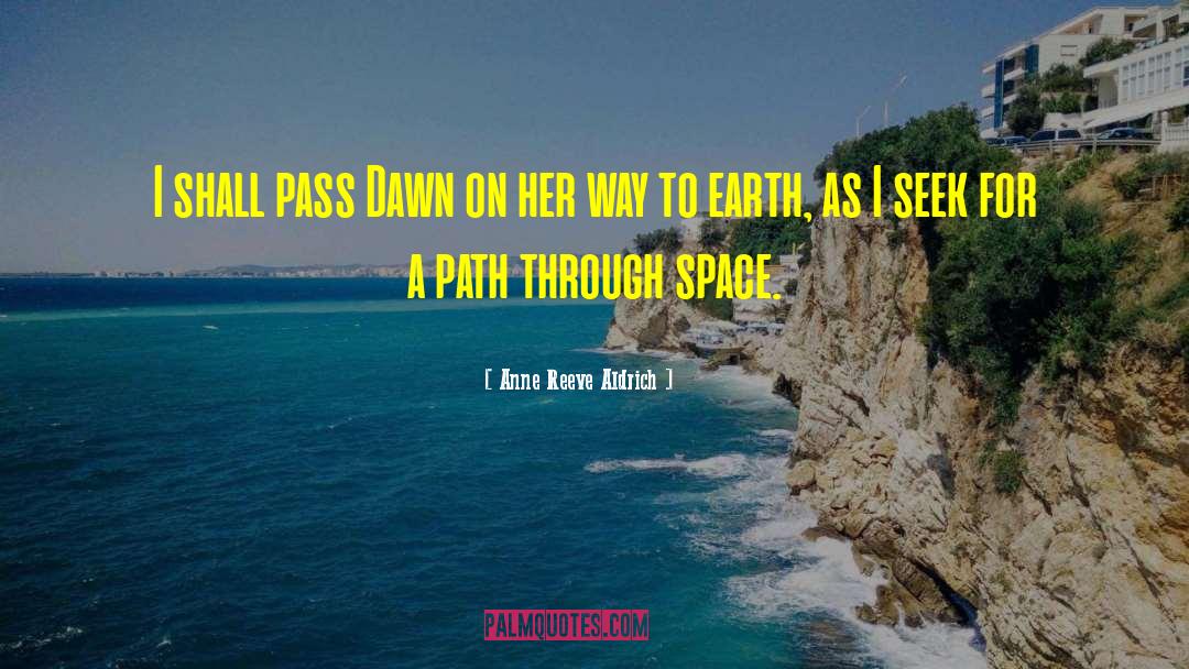 Anne Reeve Aldrich Quotes: I shall pass Dawn on
