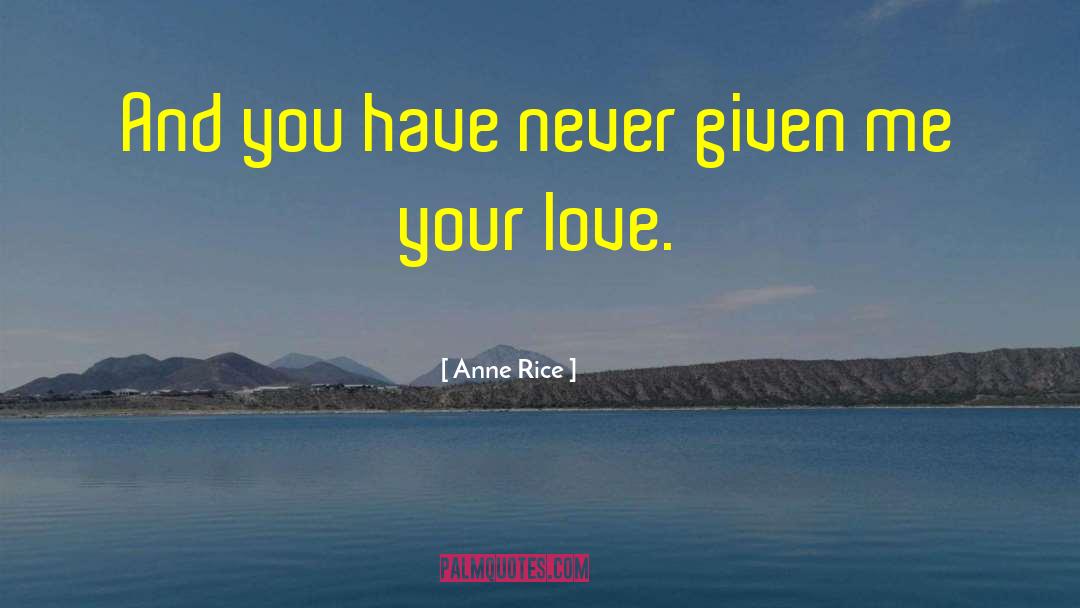 Anne Rice Quotes: And you have never given