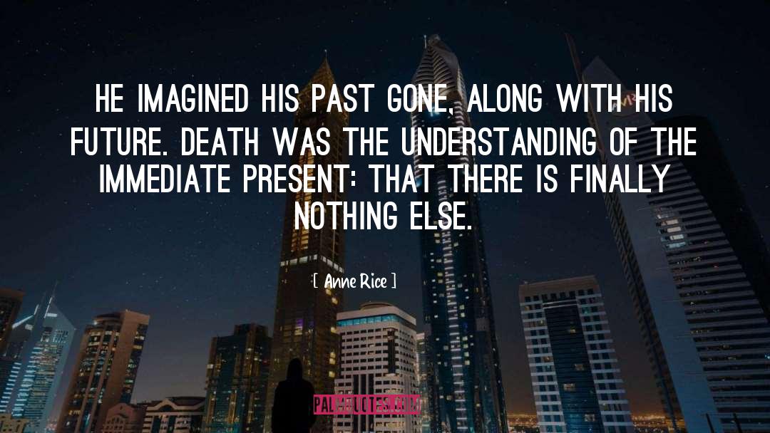 Anne Rice Quotes: He imagined his past gone,