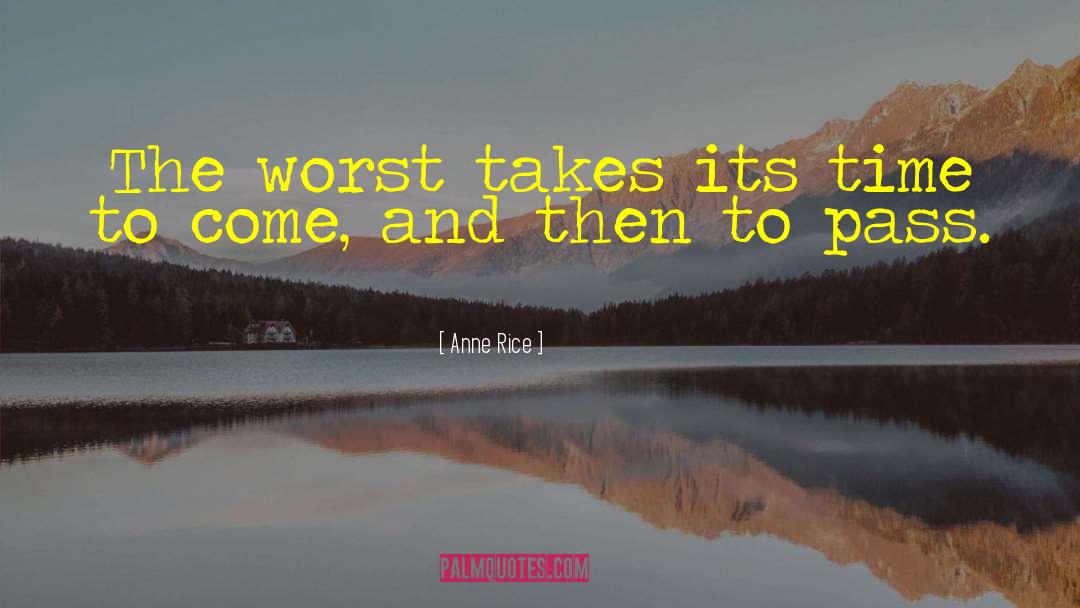 Anne Rice Quotes: The worst takes its time