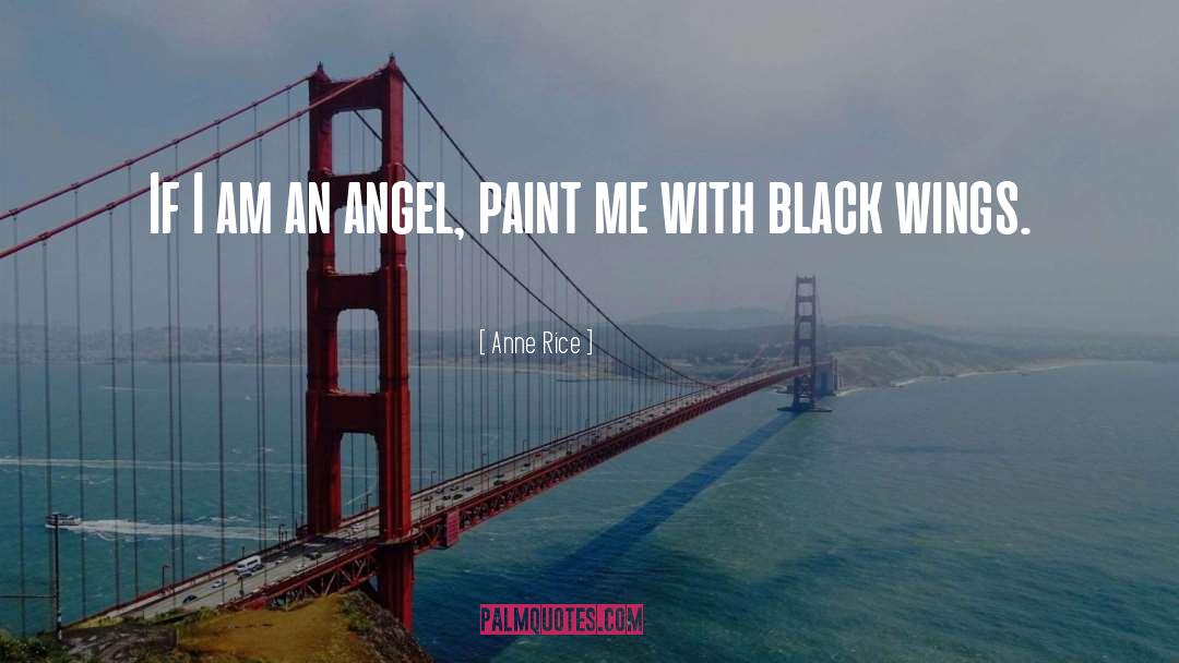 Anne Rice Quotes: If I am an angel,