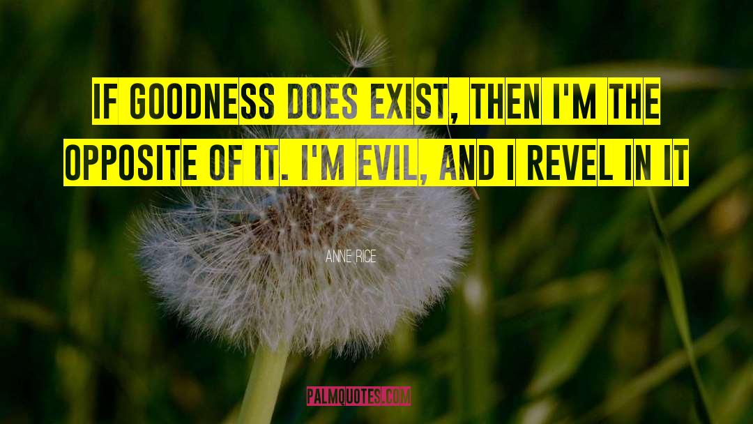 Anne Rice Quotes: If goodness does exist, then