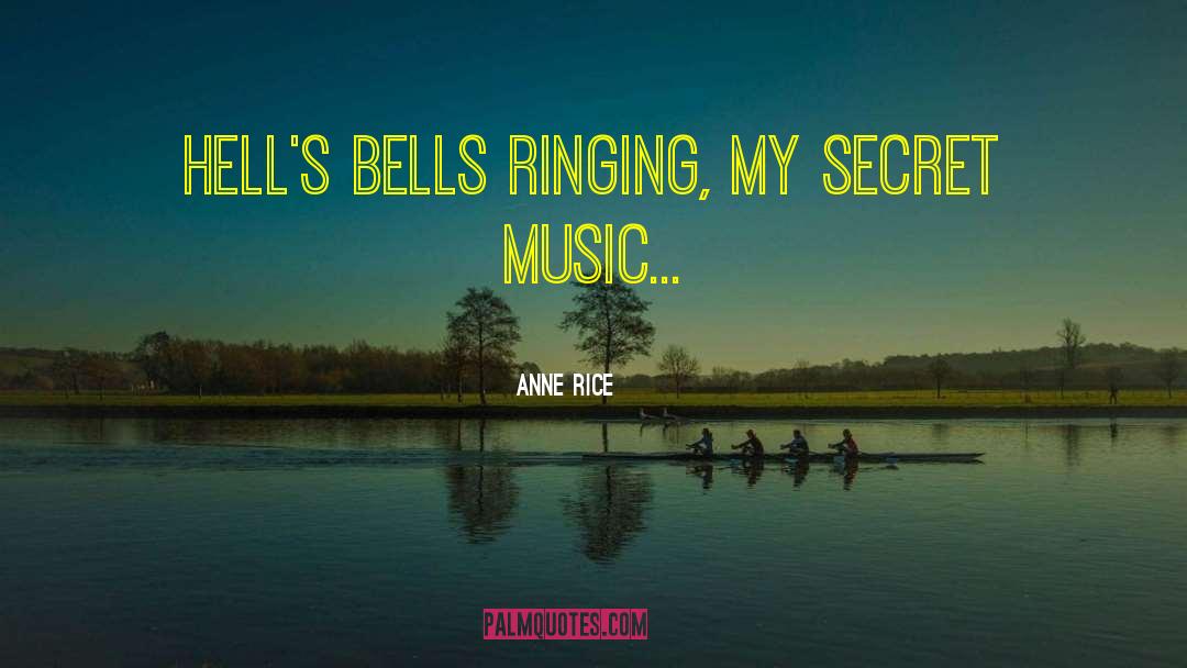 Anne Rice Quotes: Hell's Bells ringing, my secret