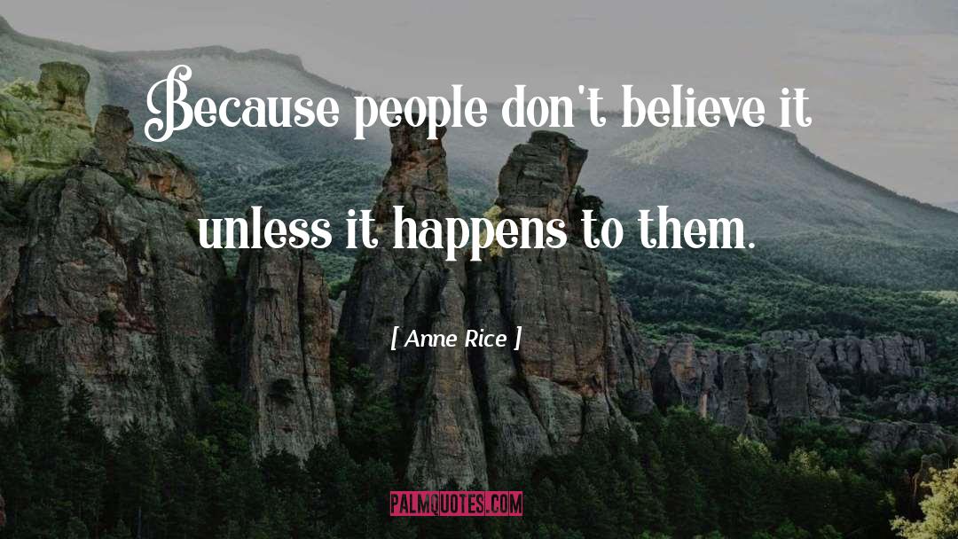 Anne Rice Quotes: Because people don't believe it